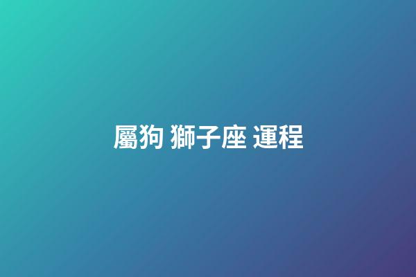 屬狗 獅子座 運程-第1張-星座運勢-玄機派